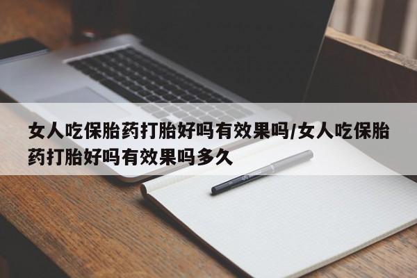 药流药网上购买女人吃保胎药打胎好吗有效果吗/女人吃保胎药打胎好吗有效果吗多久