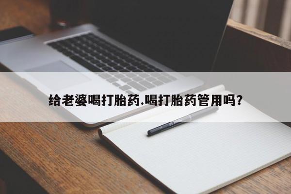药流药网上购买给老婆喝打胎药.喝打胎药管用吗？