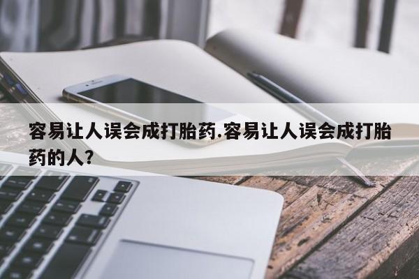 药流药网上购买容易让人误会成打胎药.容易让人误会成打胎药的人？