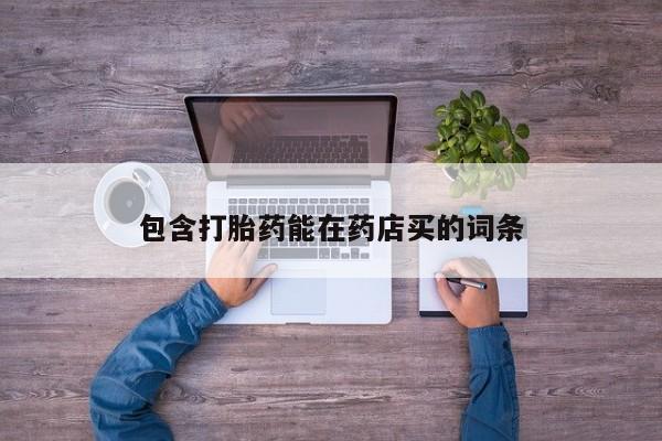 药流药网上购买包含打胎药能在药店买的词条