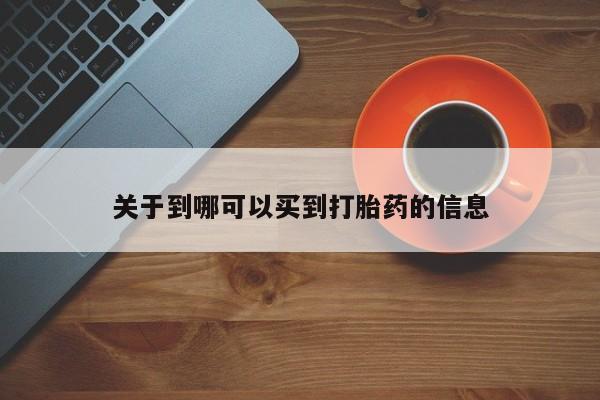 药流药网上购买关于到哪可以买到打胎药的信息