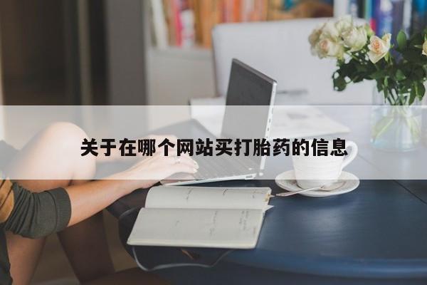 药流药网上购买关于在哪个网站买打胎药的信息