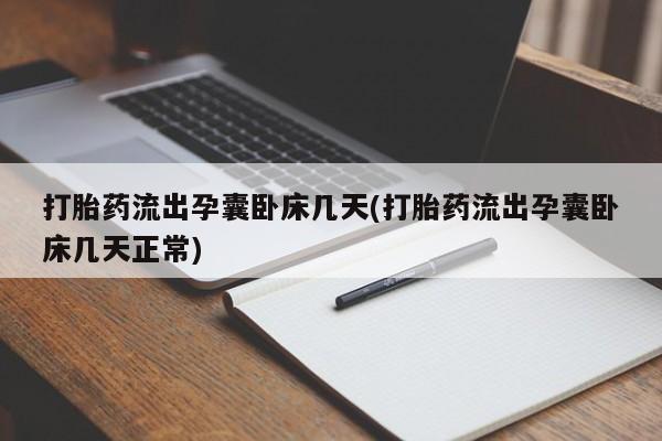 药流药网上购买打胎药流出孕囊卧床几天(打胎药流出孕囊卧床几天正常)
