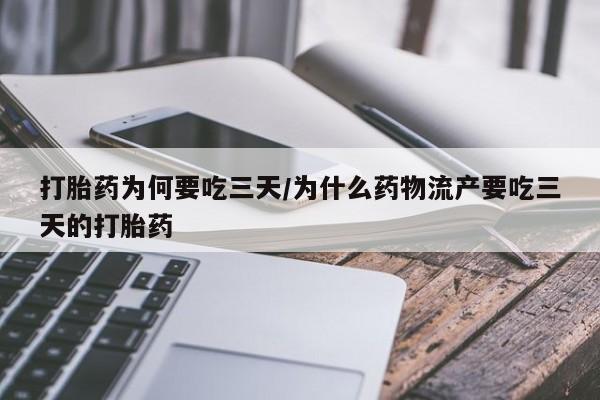 药流药网上购买打胎药为何要吃三天/为什么药物流产要吃三天的打胎药