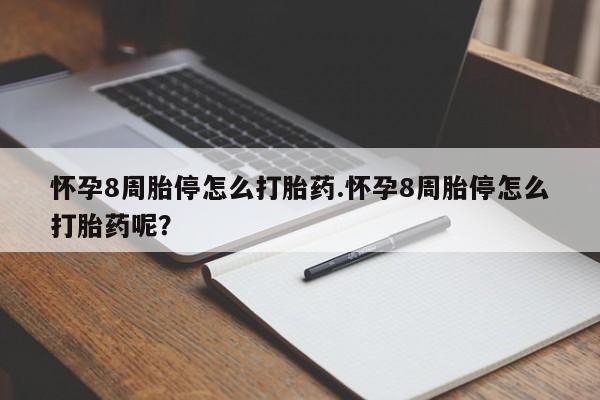 药流药网上购买怀孕8周胎停怎么打胎药.怀孕8周胎停怎么打胎药呢？